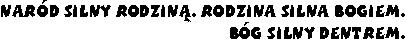 Nar�d silny rodzin�. Rodzina silna Bogiem. B�g silny Dentrem.